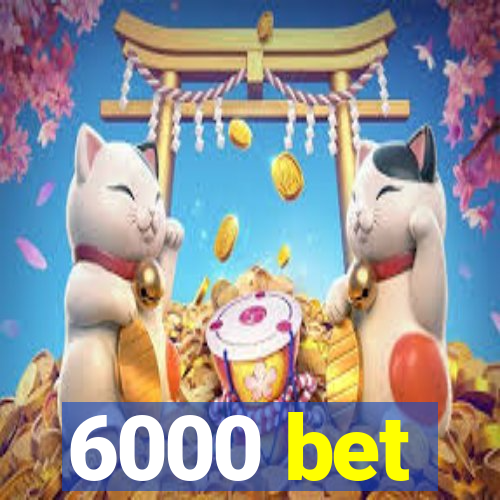 6000 bet